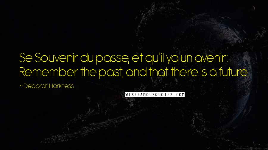 Deborah Harkness Quotes: Se Souvenir du passe, et qu'il ya un avenir: Remember the past, and that there is a future.