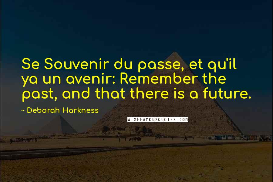 Deborah Harkness Quotes: Se Souvenir du passe, et qu'il ya un avenir: Remember the past, and that there is a future.
