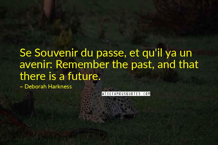 Deborah Harkness Quotes: Se Souvenir du passe, et qu'il ya un avenir: Remember the past, and that there is a future.