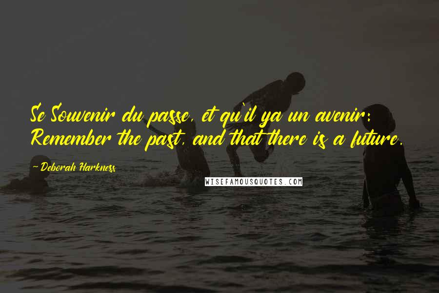 Deborah Harkness Quotes: Se Souvenir du passe, et qu'il ya un avenir: Remember the past, and that there is a future.