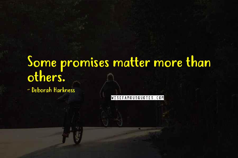 Deborah Harkness Quotes: Some promises matter more than others.