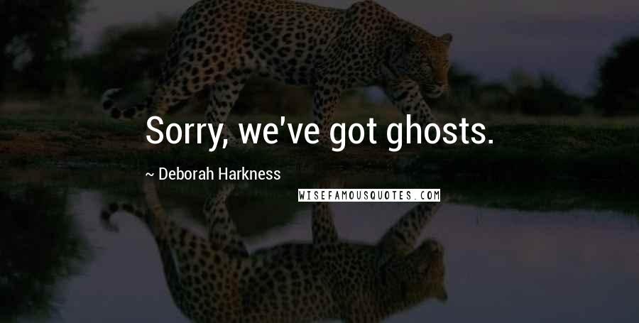 Deborah Harkness Quotes: Sorry, we've got ghosts.