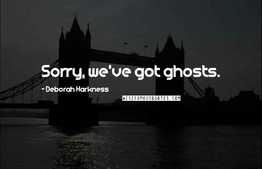 Deborah Harkness Quotes: Sorry, we've got ghosts.