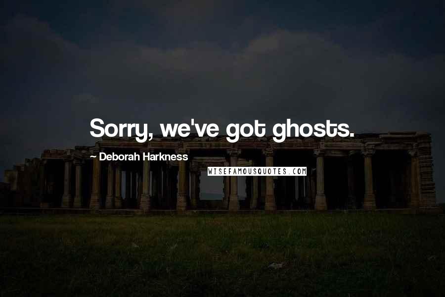 Deborah Harkness Quotes: Sorry, we've got ghosts.