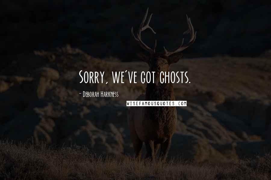 Deborah Harkness Quotes: Sorry, we've got ghosts.