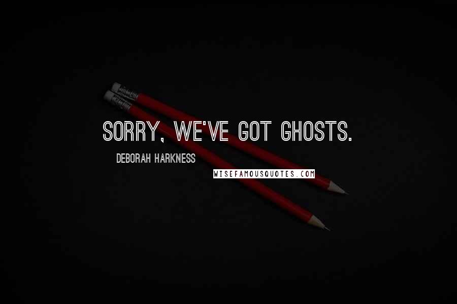 Deborah Harkness Quotes: Sorry, we've got ghosts.