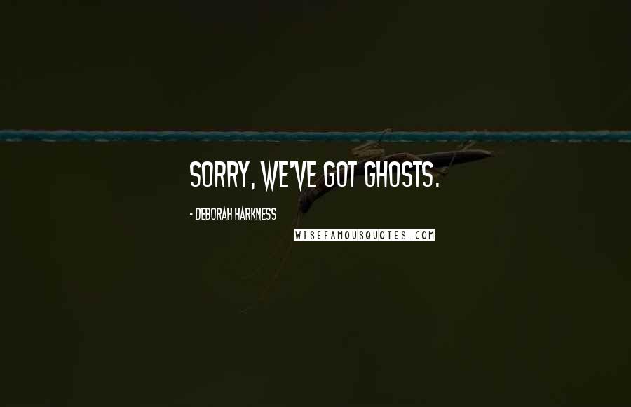 Deborah Harkness Quotes: Sorry, we've got ghosts.