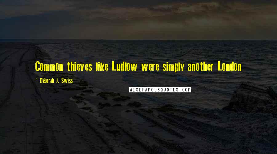 Deborah J. Swiss Quotes: Common thieves like Ludlow were simply another London