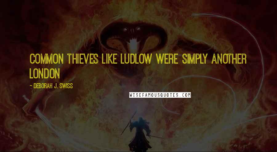 Deborah J. Swiss Quotes: Common thieves like Ludlow were simply another London