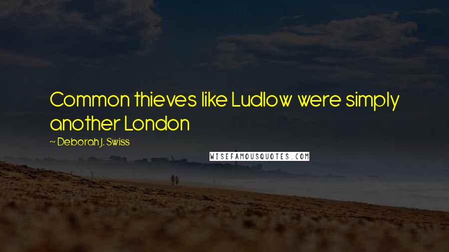 Deborah J. Swiss Quotes: Common thieves like Ludlow were simply another London