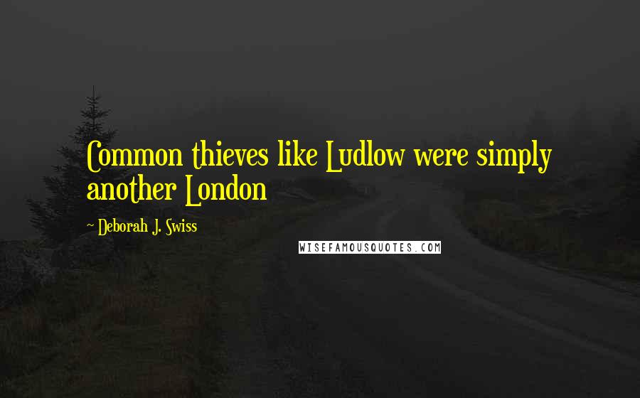 Deborah J. Swiss Quotes: Common thieves like Ludlow were simply another London