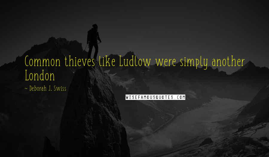 Deborah J. Swiss Quotes: Common thieves like Ludlow were simply another London