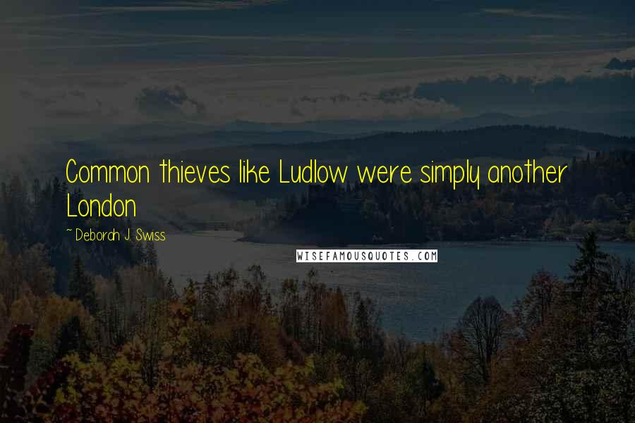 Deborah J. Swiss Quotes: Common thieves like Ludlow were simply another London