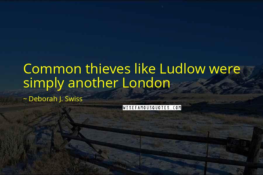 Deborah J. Swiss Quotes: Common thieves like Ludlow were simply another London