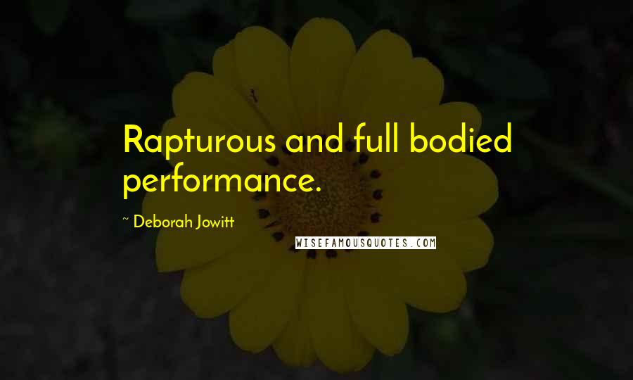 Deborah Jowitt Quotes: Rapturous and full bodied performance.