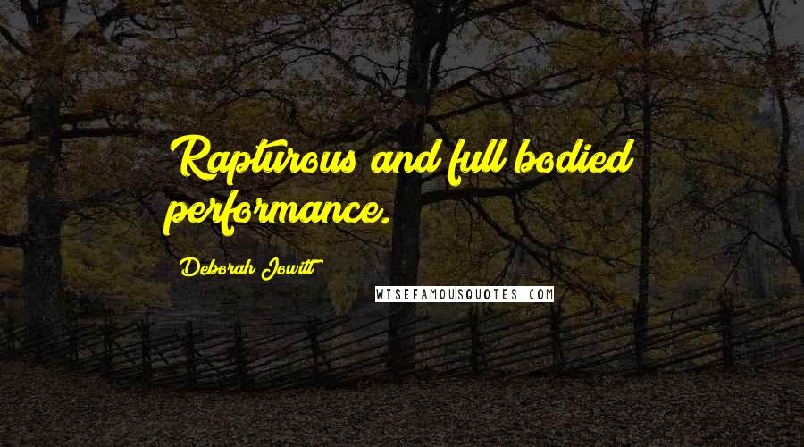 Deborah Jowitt Quotes: Rapturous and full bodied performance.