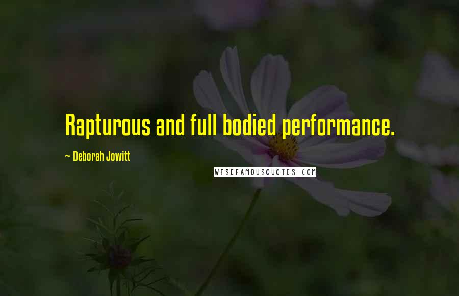 Deborah Jowitt Quotes: Rapturous and full bodied performance.