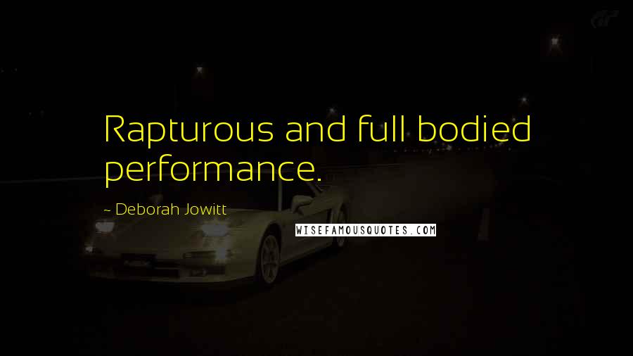 Deborah Jowitt Quotes: Rapturous and full bodied performance.