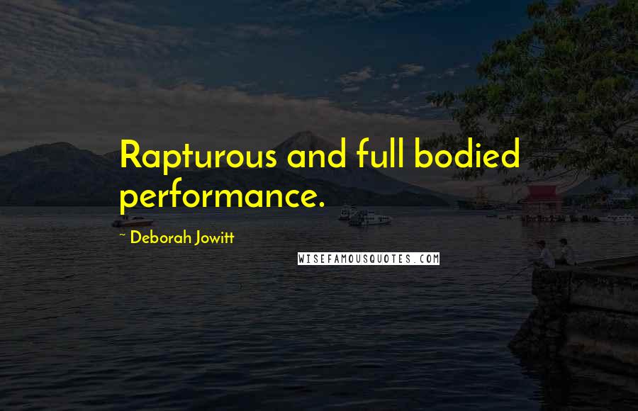 Deborah Jowitt Quotes: Rapturous and full bodied performance.