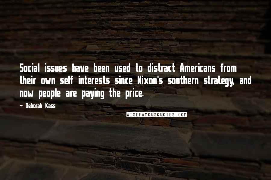 Deborah Kass Quotes: Social issues have been used to distract Americans from their own self interests since Nixon's southern strategy, and now people are paying the price.
