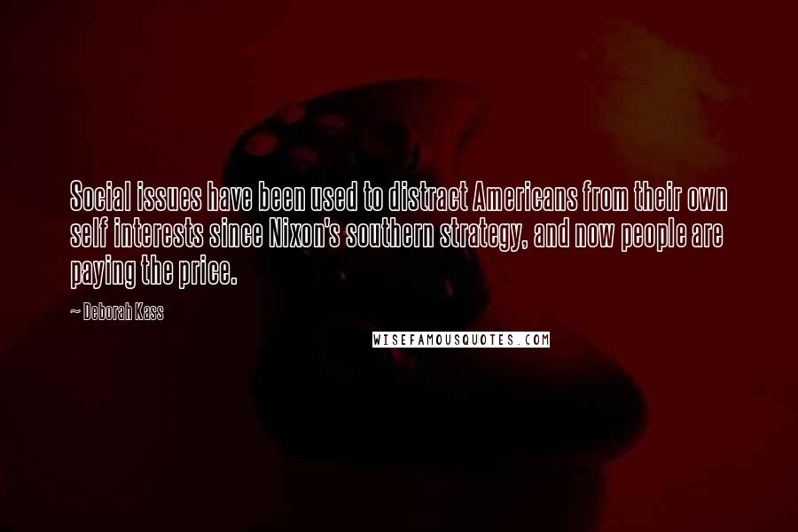 Deborah Kass Quotes: Social issues have been used to distract Americans from their own self interests since Nixon's southern strategy, and now people are paying the price.