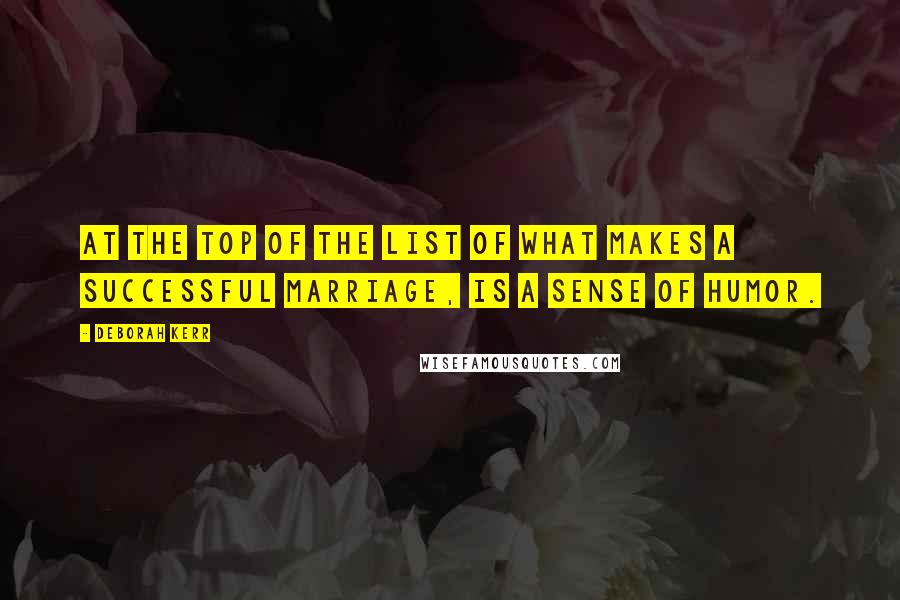 Deborah Kerr Quotes: At the top of the list of what makes a successful marriage, is a sense of humor.