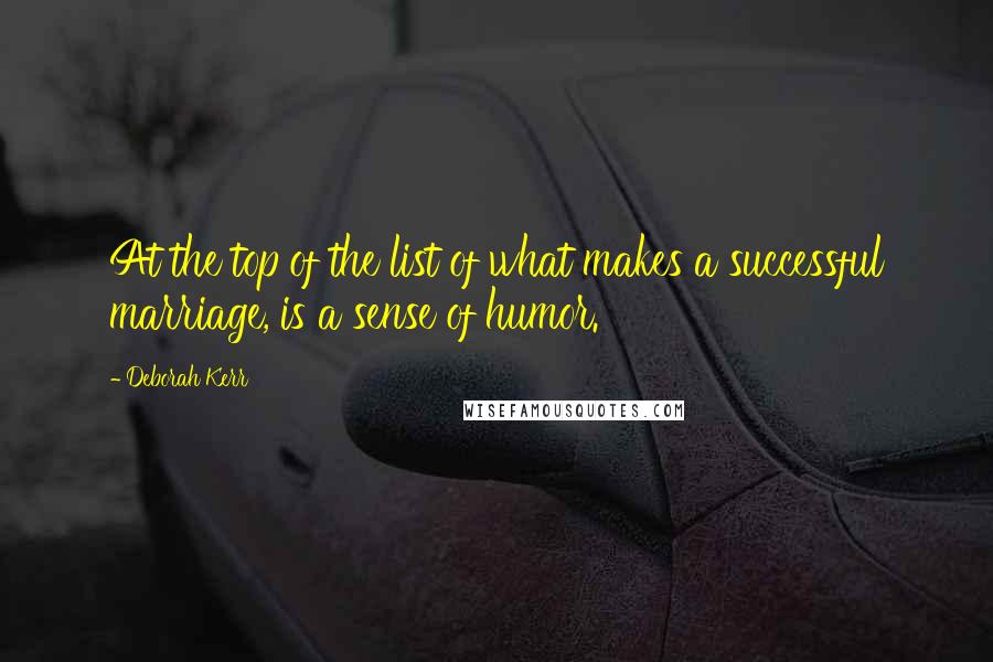 Deborah Kerr Quotes: At the top of the list of what makes a successful marriage, is a sense of humor.