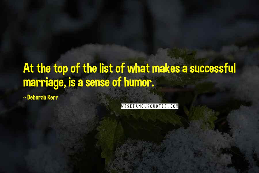 Deborah Kerr Quotes: At the top of the list of what makes a successful marriage, is a sense of humor.