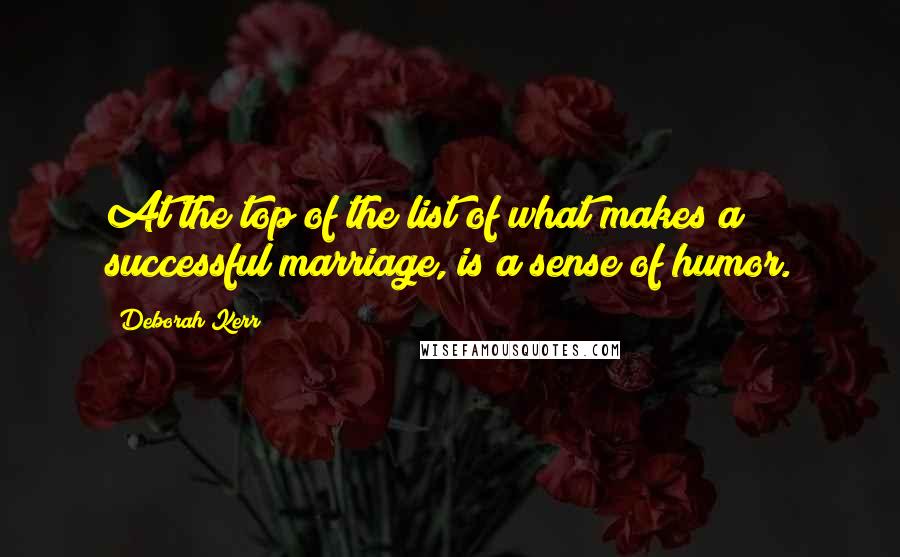 Deborah Kerr Quotes: At the top of the list of what makes a successful marriage, is a sense of humor.