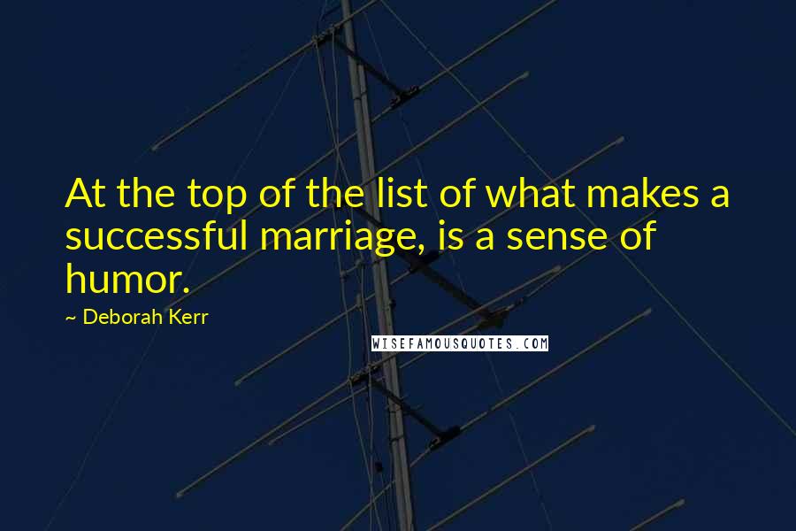 Deborah Kerr Quotes: At the top of the list of what makes a successful marriage, is a sense of humor.