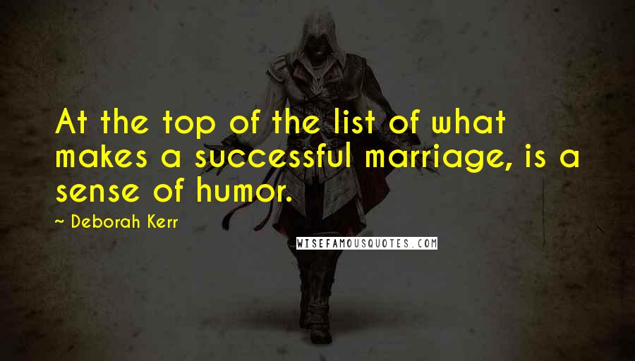 Deborah Kerr Quotes: At the top of the list of what makes a successful marriage, is a sense of humor.
