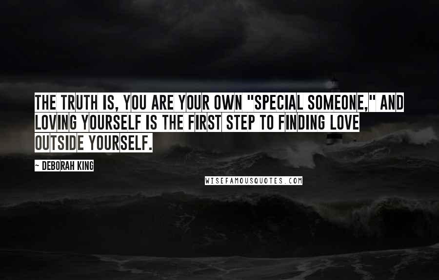 Deborah King Quotes: The truth is, you are your own "special someone," and loving yourself is the first step to finding love outside yourself.