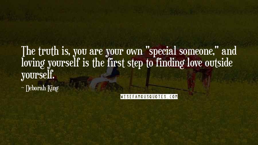 Deborah King Quotes: The truth is, you are your own "special someone," and loving yourself is the first step to finding love outside yourself.