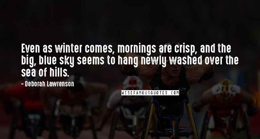 Deborah Lawrenson Quotes: Even as winter comes, mornings are crisp, and the big, blue sky seems to hang newly washed over the sea of hills.