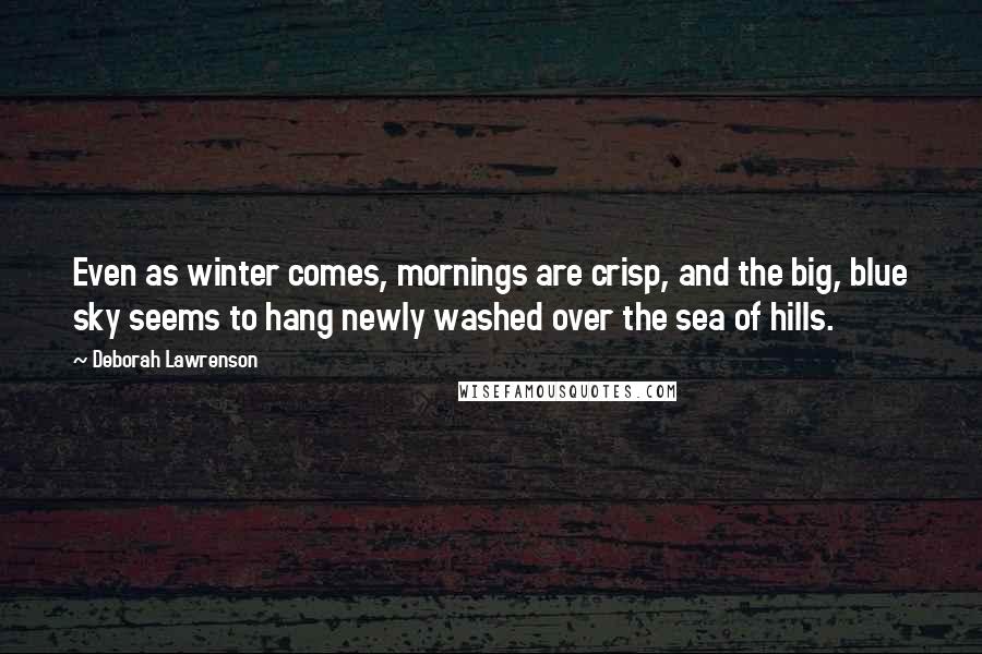 Deborah Lawrenson Quotes: Even as winter comes, mornings are crisp, and the big, blue sky seems to hang newly washed over the sea of hills.