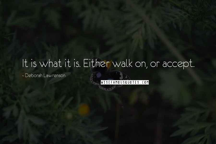 Deborah Lawrenson Quotes: It is what it is. Either walk on, or accept.