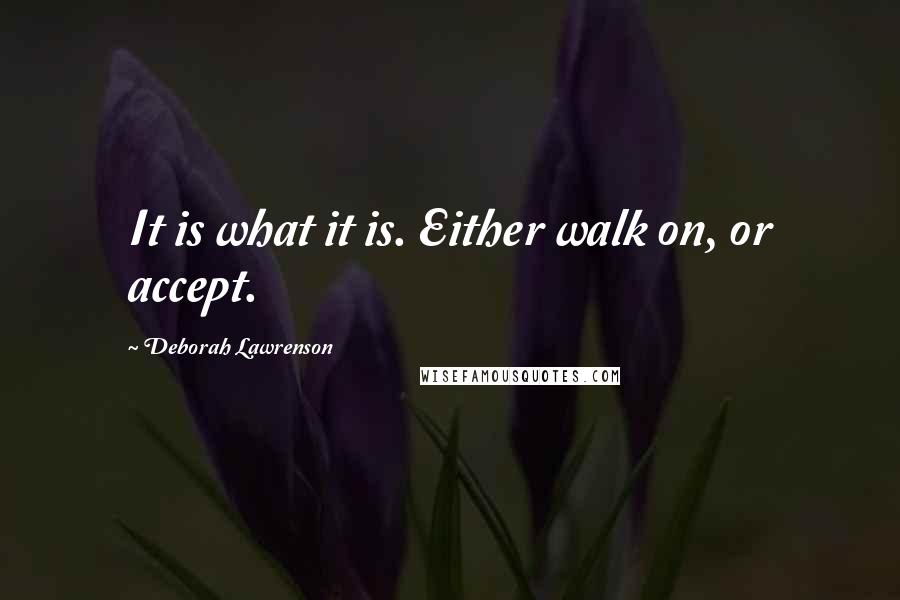 Deborah Lawrenson Quotes: It is what it is. Either walk on, or accept.