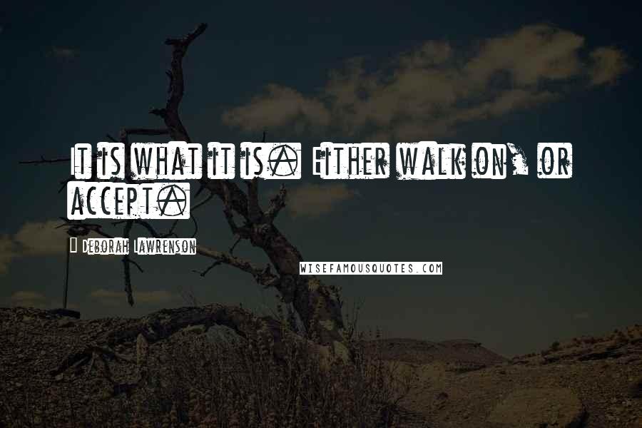 Deborah Lawrenson Quotes: It is what it is. Either walk on, or accept.