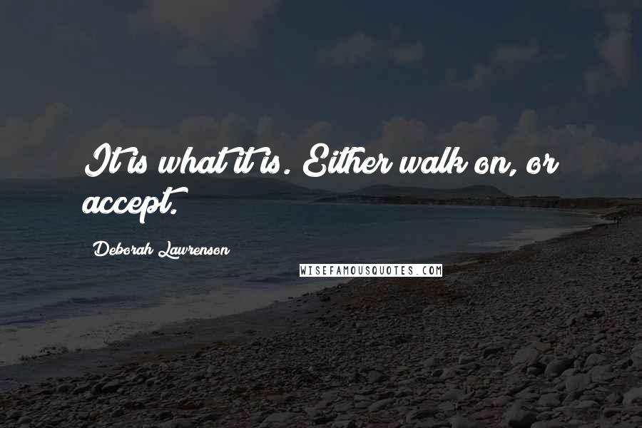 Deborah Lawrenson Quotes: It is what it is. Either walk on, or accept.