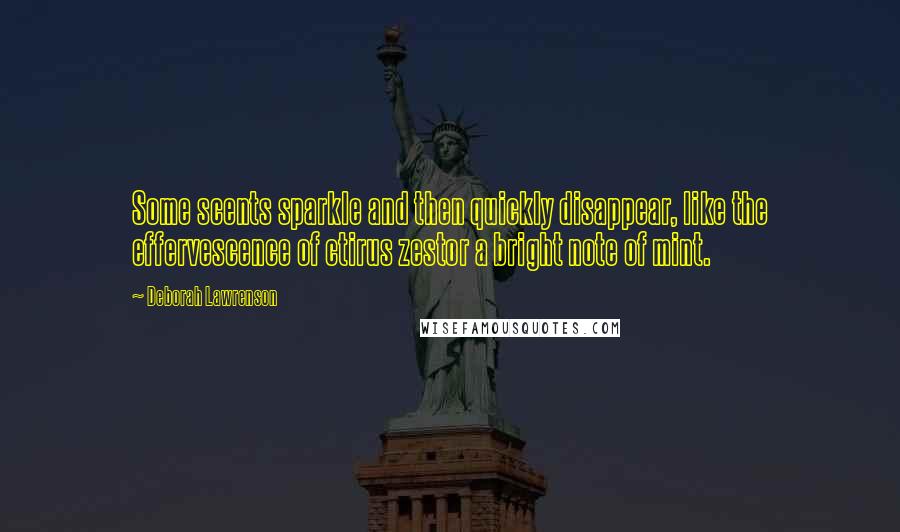 Deborah Lawrenson Quotes: Some scents sparkle and then quickly disappear, like the effervescence of ctirus zestor a bright note of mint.