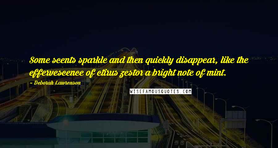 Deborah Lawrenson Quotes: Some scents sparkle and then quickly disappear, like the effervescence of ctirus zestor a bright note of mint.