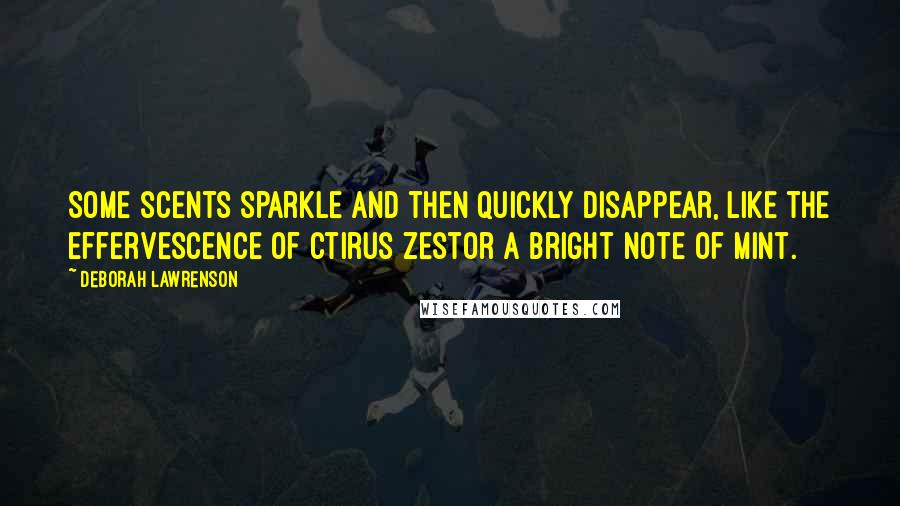 Deborah Lawrenson Quotes: Some scents sparkle and then quickly disappear, like the effervescence of ctirus zestor a bright note of mint.