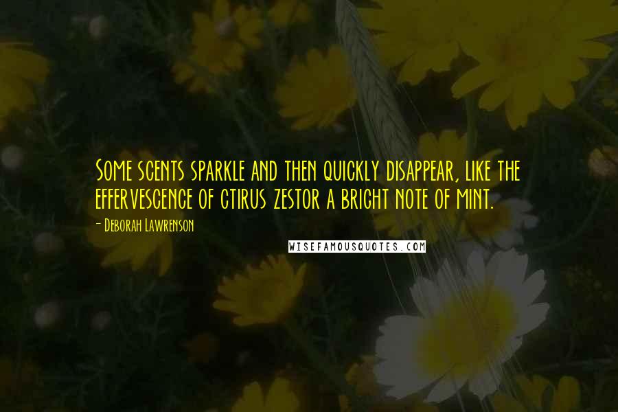 Deborah Lawrenson Quotes: Some scents sparkle and then quickly disappear, like the effervescence of ctirus zestor a bright note of mint.