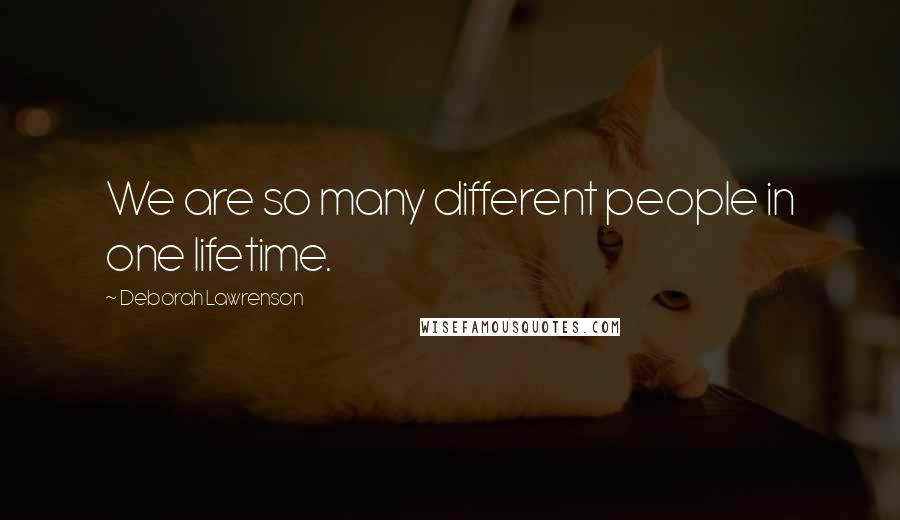 Deborah Lawrenson Quotes: We are so many different people in one lifetime.