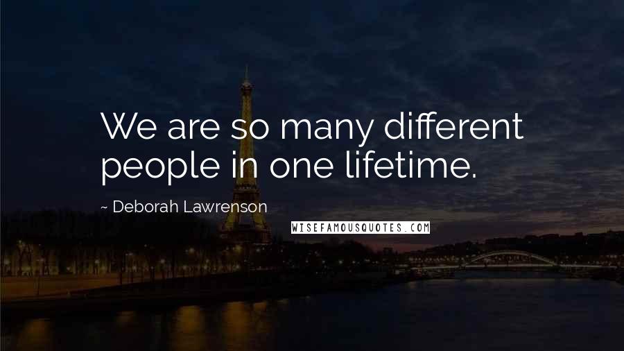 Deborah Lawrenson Quotes: We are so many different people in one lifetime.