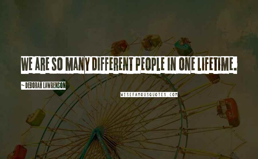 Deborah Lawrenson Quotes: We are so many different people in one lifetime.