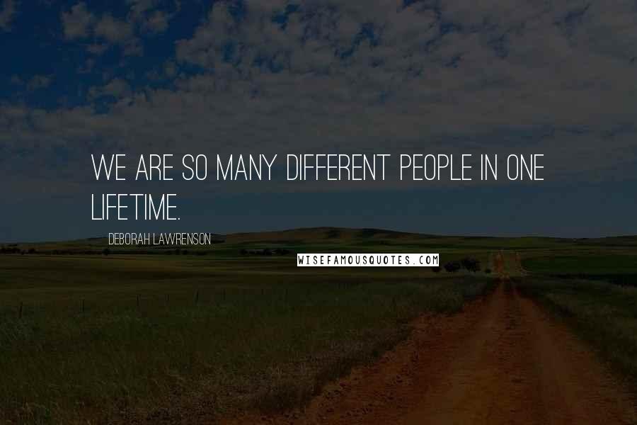 Deborah Lawrenson Quotes: We are so many different people in one lifetime.