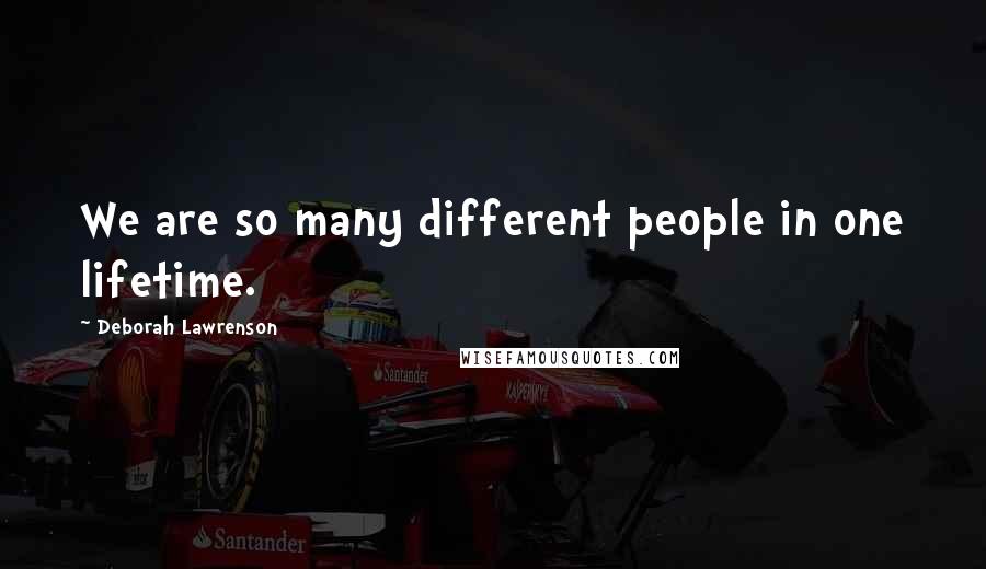 Deborah Lawrenson Quotes: We are so many different people in one lifetime.