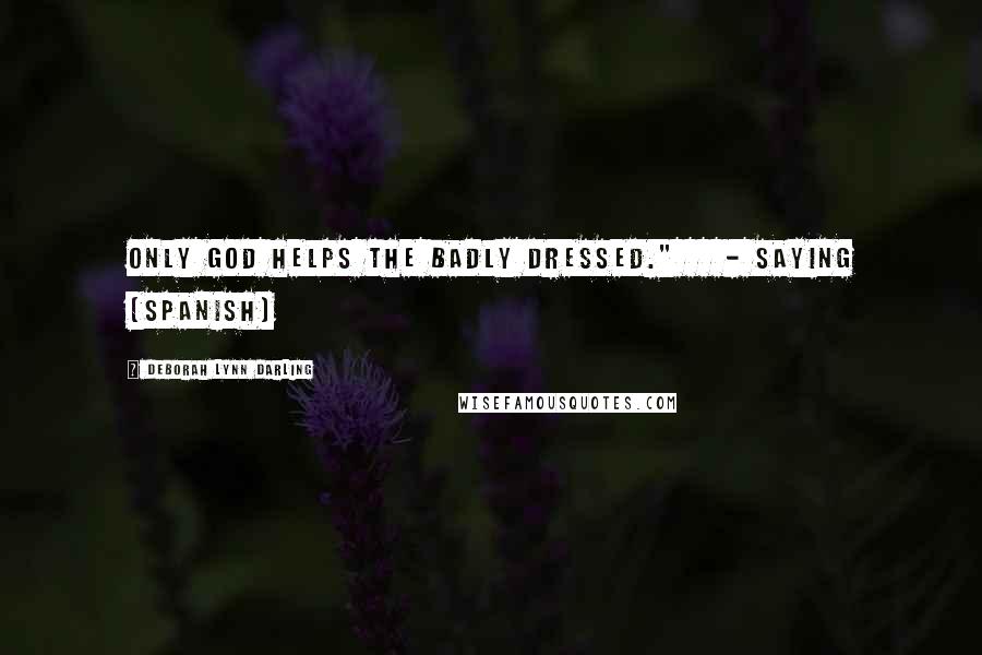 Deborah Lynn Darling Quotes: ONLY GOD HELPS THE BADLY DRESSED." - SAYING (SPANISH)