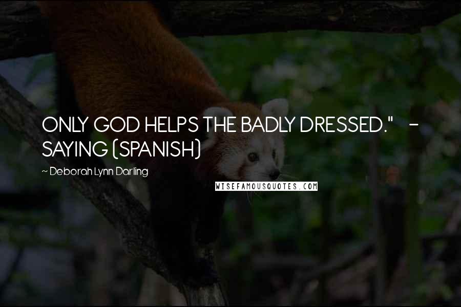 Deborah Lynn Darling Quotes: ONLY GOD HELPS THE BADLY DRESSED." - SAYING (SPANISH)